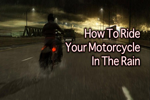 How to Ride Your Motorcycle in the Rain